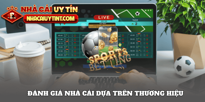Đánh giá nhà cái uy tín dựa trên thương hiệu