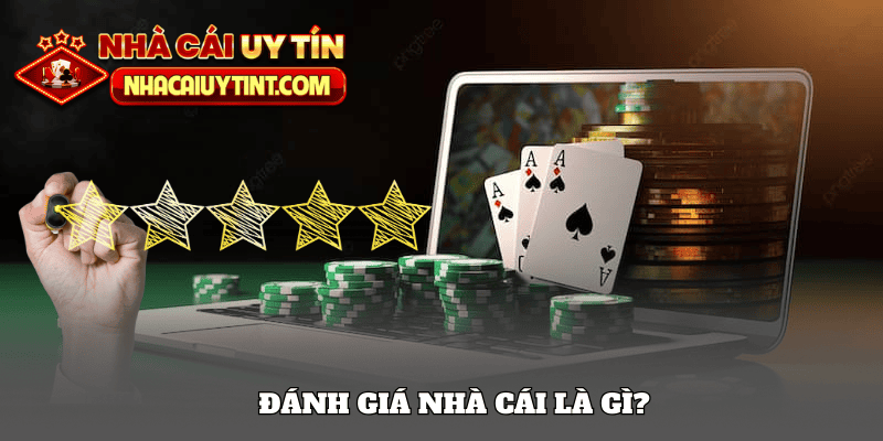 Đánh giá nhà cái uy tín là gì?