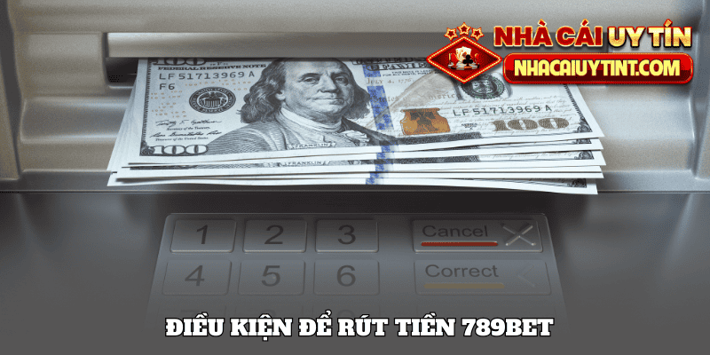 Điều kiện để rút tiền 789Bet