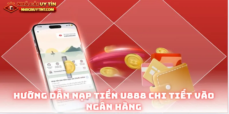 Hướng dẫn nạp tiền U888 chi tiết vào ngân hàng