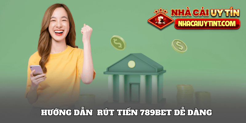 Hướng dẫn rút tiền 789Bet dễ dàng