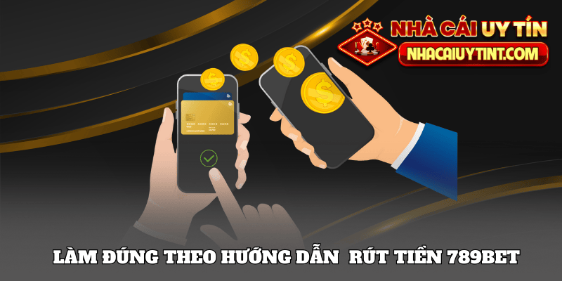 Làm đúng theo hướng dẫn rút tiền 789Bet