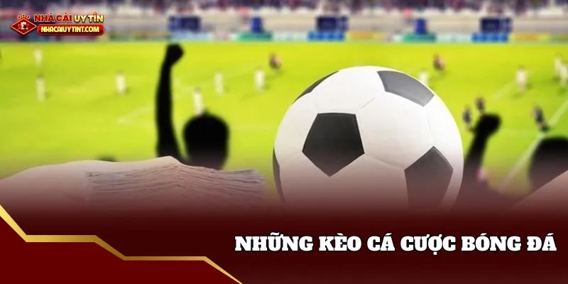 Những kiểu kèo bóng đá đang hot