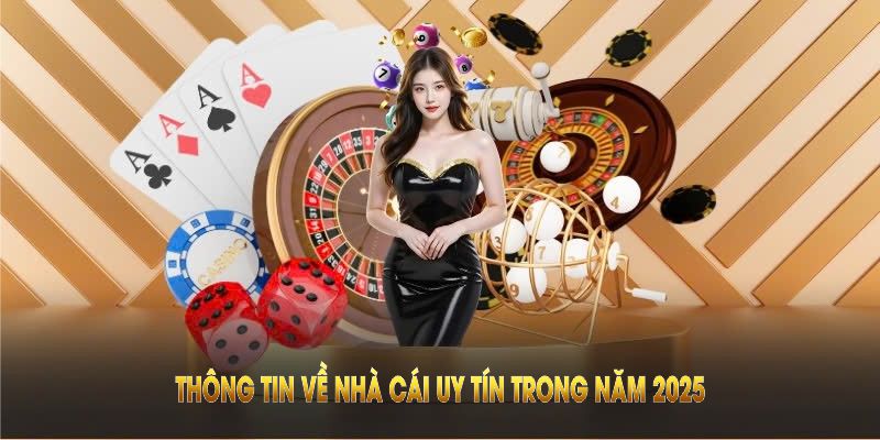 Giới thiệu thông tin về Nhà Cái Uy Tín trong năm 2025